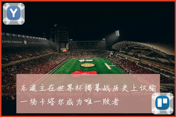 东道主在世界杯揭幕战历史上仅输一场卡塔尔成为唯一败者