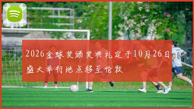 2026金球奖颁奖典礼定于10月26日盛大举行地点移至伦敦
